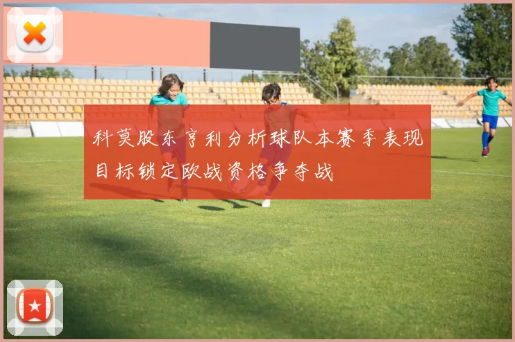 科莫股东亨利分析球队本赛季表现目标锁定欧战资格争夺战