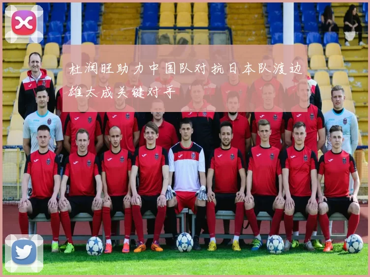 杜润旺助力中国队对抗日本队渡边雄太成关键对手